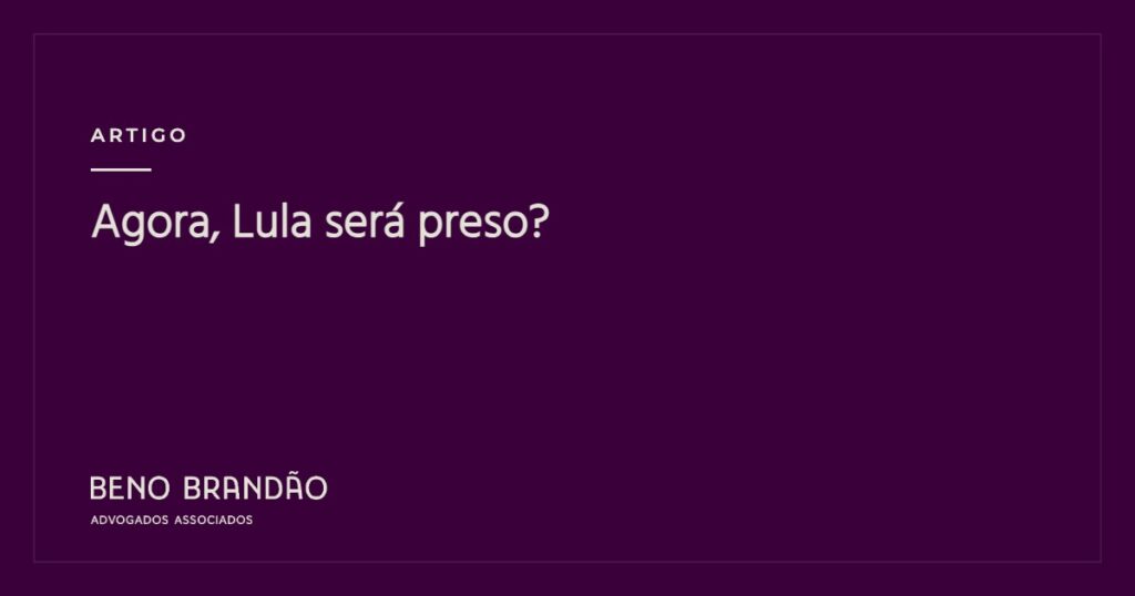 Capa do artigo: Agora, Lula será preso?