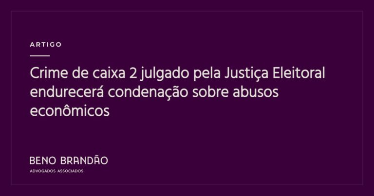 Capa do artigo: Crime de caixa 2 julgado pela Justiça Eleitoral endurecerá condenação sobre abusos econômicos