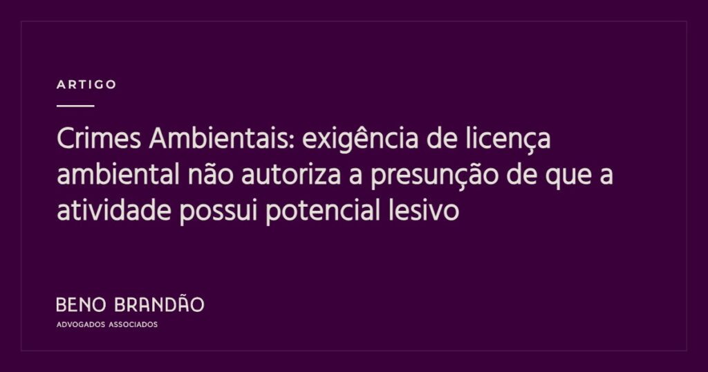 Capa do artigo: Crimes Ambientais: exigência de licença ambiental não autoriza a presunção de que a atividade possui potencial lesivo