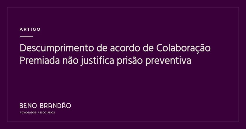 Capa do artigo: Descumprimento de acordo de Colaboração Premiada não justifica prisão preventiva