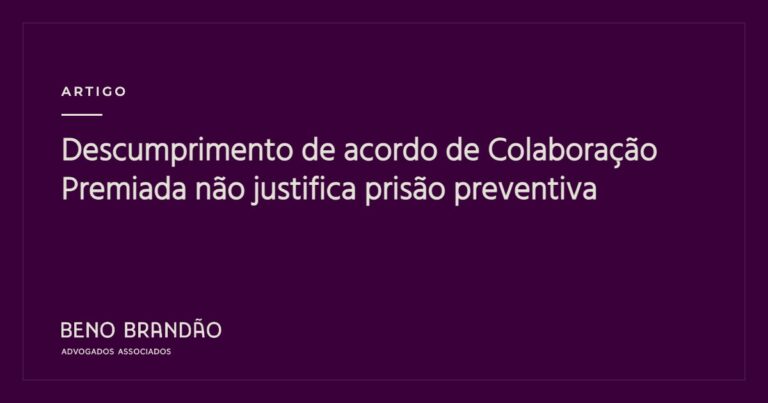 Capa do artigo: Descumprimento de acordo de Colaboração Premiada não justifica prisão preventiva