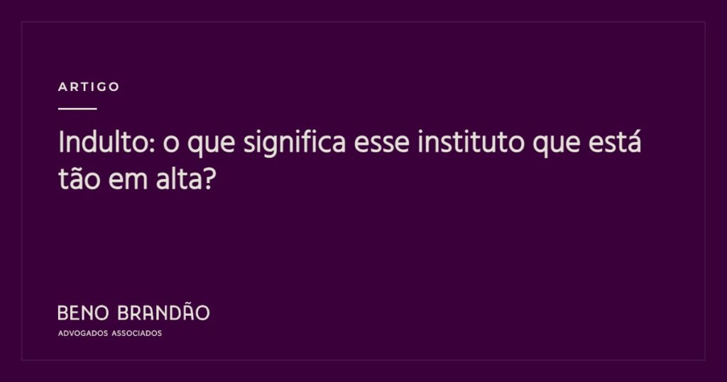 Capa do artigo: Indulto: o que significa esse instituto que está tão em alta?