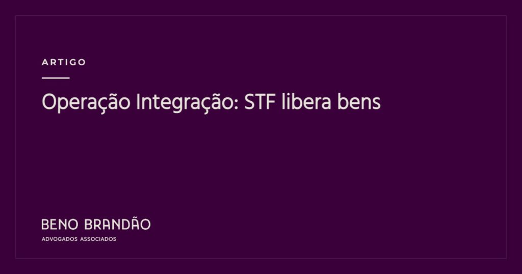 Capa do artigo: Operação Integração: STF libera bens