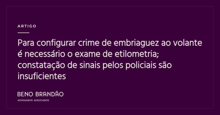 Capa do artigo: Para configurar crime de embriaguez ao volante é necessário o exame de etilometria; constatação de sinais pelos policiais são insuficientes