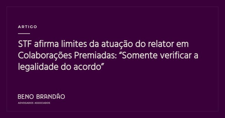 Capa do artigo: STF afirma limites da atuação do relator em Colaborações Premiadas: “Somente verificar a legalidade do acordo”